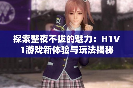 探索整夜不拔的魅力：H1V1游戏新体验与玩法揭秘