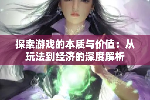 探索游戏的本质与价值：从玩法到经济的深度解析