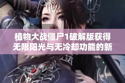 植物大战僵尸1破解版获得无限阳光与无冷却功能的新玩法攻略