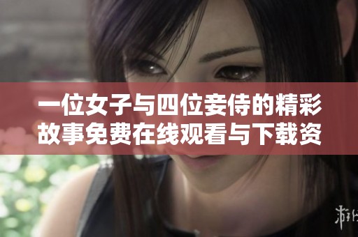 一位女子与四位妾侍的精彩故事免费在线观看与下载资源大全