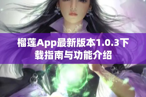 榴莲App最新版本1.0.3下载指南与功能介绍