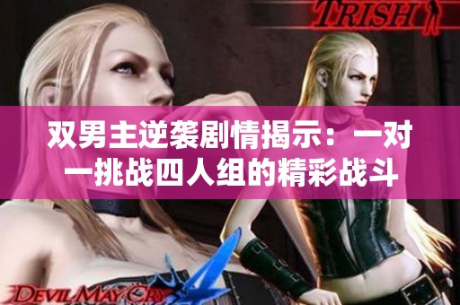 双男主逆袭剧情揭示：一对一挑战四人组的精彩战斗