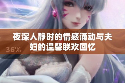 夜深人静时的情感涌动与夫妇的温馨联欢回忆