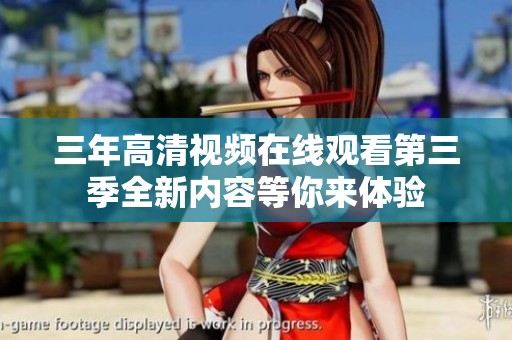 三年高清视频在线观看第三季全新内容等你来体验