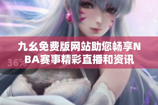 九幺免费版网站助您畅享NBA赛事精彩直播和资讯