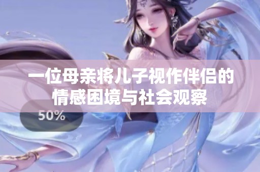 一位母亲将儿子视作伴侣的情感困境与社会观察