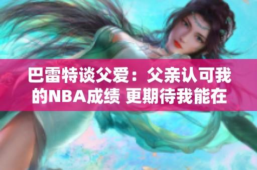 巴雷特谈父爱：父亲认可我的NBA成绩 更期待我能在奥运赛场大放异彩