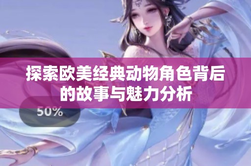 探索欧美经典动物角色背后的故事与魅力分析