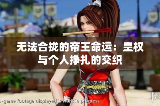 无法合拢的帝王命运：皇权与个人挣扎的交织
