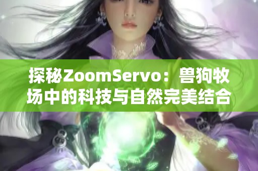 探秘ZoomServo：兽狗牧场中的科技与自然完美结合