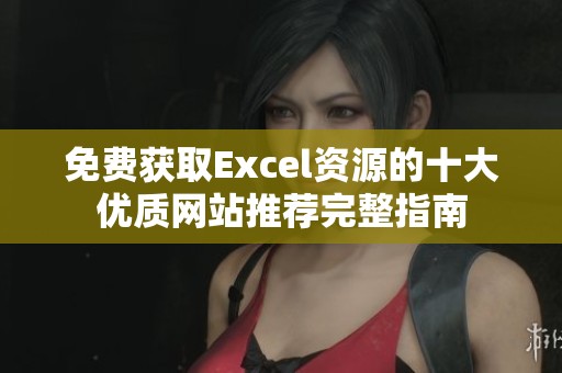免费获取Excel资源的十大优质网站推荐完整指南