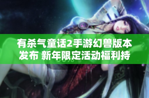 有杀气童话2手游幻兽版本发布 新年限定活动福利持续放送