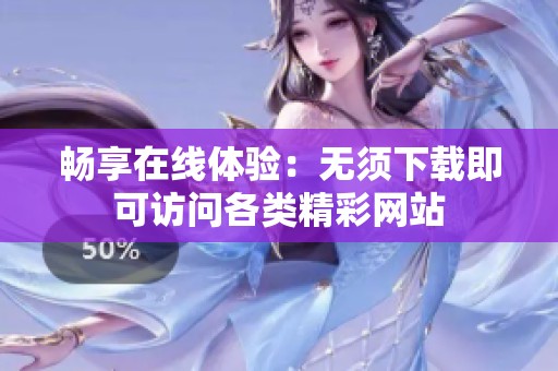 畅享在线体验：无须下载即可访问各类精彩网站