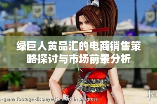 绿巨人黄品汇的电商销售策略探讨与市场前景分析