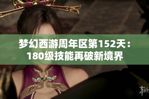 梦幻西游周年区第152天：180级技能再破新境界
