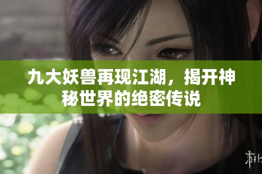 九大妖兽再现江湖，揭开神秘世界的绝密传说