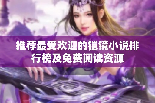 推荐最受欢迎的铠镜小说排行榜及免费阅读资源