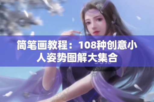 简笔画教程：108种创意小人姿势图解大集合