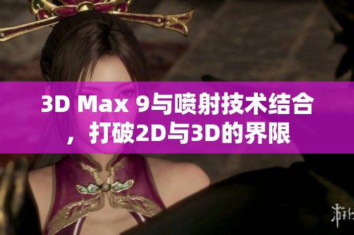 3D Max 9与喷射技术结合，打破2D与3D的界限