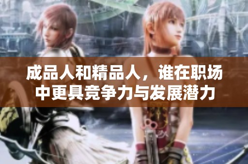 成品人和精品人，谁在职场中更具竞争力与发展潜力