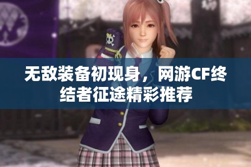 无敌装备初现身，网游CF终结者征途精彩推荐