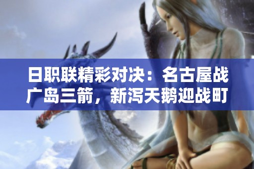 日职联精彩对决：名古屋战广岛三箭，新泻天鹅迎战町田之战