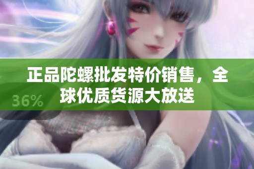 正品陀螺批发特价销售，全球优质货源大放送