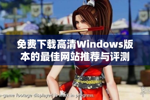 免费下载高清Windows版本的最佳网站推荐与评测