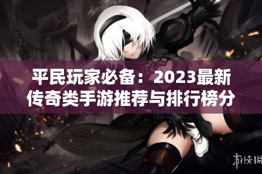 平民玩家必备：2023最新传奇类手游推荐与排行榜分析