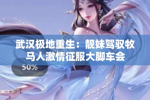 武汉极地重生：靓妹驾驭牧马人激情征服大脚车会