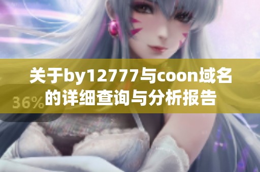 关于by12777与coon域名的详细查询与分析报告