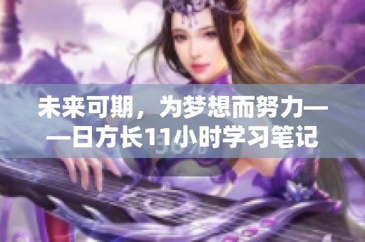 未来可期，为梦想而努力——日方长11小时学习笔记整理