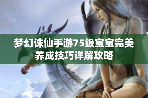 梦幻诛仙手游75级宝宝完美养成技巧详解攻略