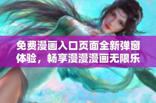 免费漫画入口页面全新弹窗体验，畅享漫漫漫画无限乐趣