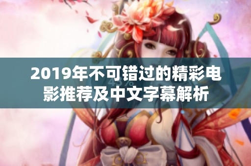 2019年不可错过的精彩电影推荐及中文字幕解析