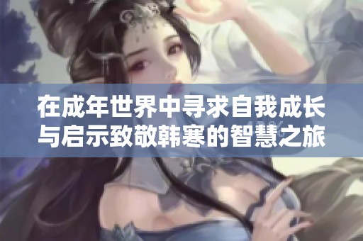 在成年世界中寻求自我成长与启示致敬韩寒的智慧之旅