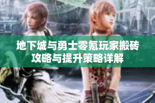 地下城与勇士零氪玩家搬砖攻略与提升策略详解