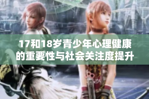17和18岁青少年心理健康的重要性与社会关注度提升