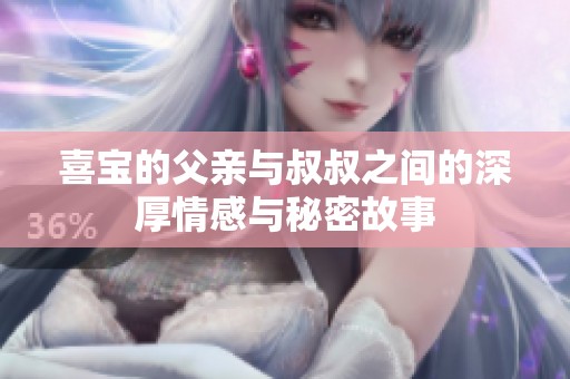 喜宝的父亲与叔叔之间的深厚情感与秘密故事