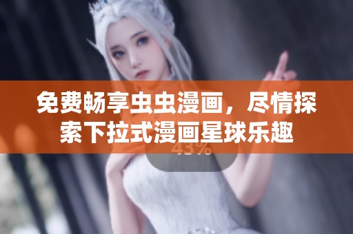 免费畅享虫虫漫画，尽情探索下拉式漫画星球乐趣