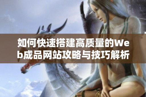 如何快速搭建高质量的Web成品网站攻略与技巧解析