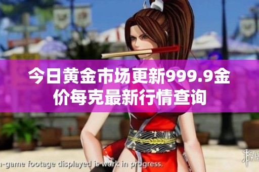 今日黄金市场更新999.9金价每克最新行情查询