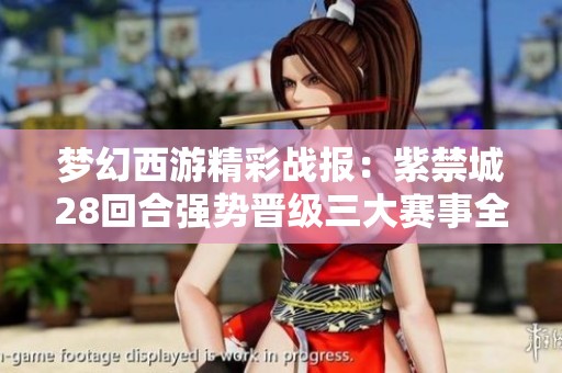 梦幻西游精彩战报：紫禁城28回合强势晋级三大赛事全胜摘冠