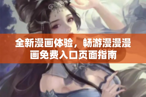 全新漫画体验，畅游漫漫漫画免费入口页面指南