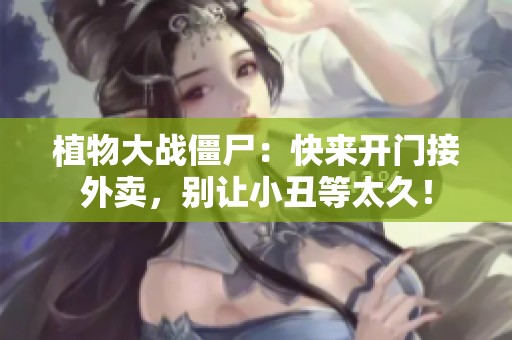 植物大战僵尸：快来开门接外卖，别让小丑等太久！