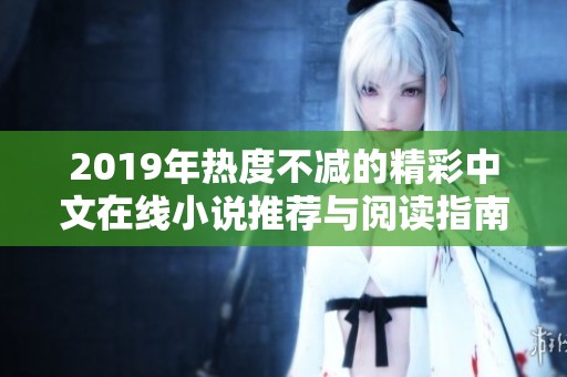 2019年热度不减的精彩中文在线小说推荐与阅读指南