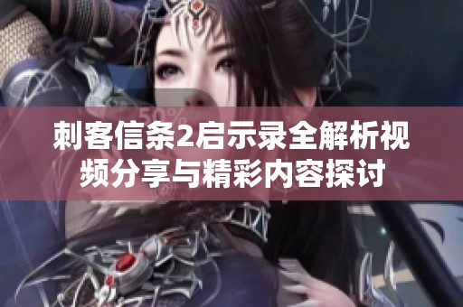 刺客信条2启示录全解析视频分享与精彩内容探讨