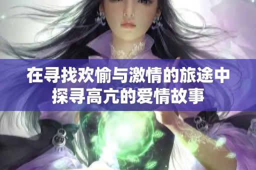 在寻找欢愉与激情的旅途中探寻高亢的爱情故事
