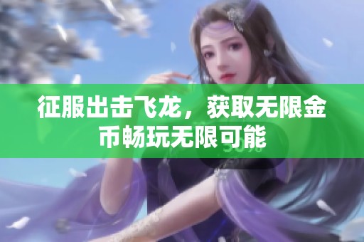 征服出击飞龙，获取无限金币畅玩无限可能