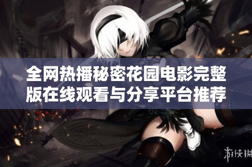 全网热播秘密花园电影完整版在线观看与分享平台推荐